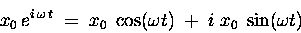 \begin{displaymath}x_0 \, e^{i \, \omega \, t} \; = \;
x_0 \; \cos(\omega t) \; + \; i \; x_0 \; \sin(\omega t)
\end{displaymath}