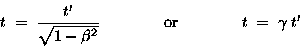 \begin{displaymath}t \; = \; { t' \over \sqrt{ 1 - \beta^2 } }
\qquad \qquad \hbox{\rm or} \qquad \qquad
t \; = \; \gamma \; t'
\end{displaymath}