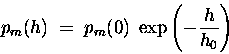 \begin{displaymath}p_m(h) \; = \; p_m(0) \; \exp \left( - {h \over h_0} \right)
\end{displaymath}