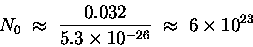 \begin{displaymath}N_0 \; \approx \; { 0.032 \over 5.3 \times 10^{-26} }
\; \approx \; 6 \times 10^{23}
\end{displaymath}