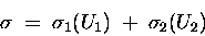 \begin{displaymath}\sigma \; = \; \sigma_1(U_1) \; + \; \sigma_2(U_2)
\end{displaymath}