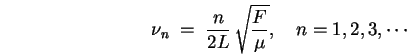 \begin{displaymath}
\nu_n \; = \; {n \over 2L} \, \sqrt{F \over \mu} , \quad n = 1,2,3,\cdots
\end{displaymath}