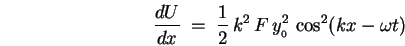 \begin{displaymath}
{dU \over dx} \; = \; {1\over2} \, k^2 \, F \, y_{_0}^2 \,
\cos^2(kx - \omega t)
\end{displaymath}