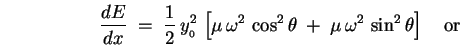 \begin{displaymath}
{dE \over dx} \; = \; {1\over2} \, y_{_0}^2 \,
\left[ \mu . . . 
 . . .  \mu \, \omega^2 \, \sin^2 \theta \right] \quad \mbox{\rm or}
\end{displaymath}