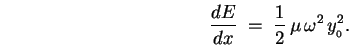 \begin{displaymath}
{dE \over dx} \; = \; {1\over2} \, \mu \, \omega^2 \, y_{_0}^2 .
\end{displaymath}
