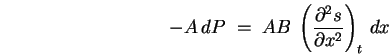 \begin{displaymath}
-A \, dP \; = \; A B \; \left(\partial^2 s \over \partial x^2 \right)_t \, dx
\end{displaymath}