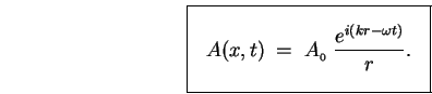 \begin{displaymath}
\mbox{
\fbox{ \rule[-1.25\baselineskip]{0pt}{3\baselineskip . . . 
 . . . \; = \; A_{_0} \; { e^{i(k r - \omega t)} \over r } .
}$~
}}
\end{displaymath}