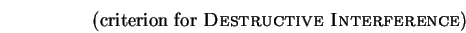 \begin{displaymath}\hbox{\rm (criterion for {\sc Destructive Interference})} \end{displaymath}