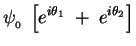 $\displaystyle \psi_{_0} \;
\left[ e^{i \theta_1} \; + \; e^{i \theta_2} \right]
\cr$