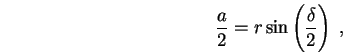 \begin{displaymath}
{a \over 2} = r \sin \left( \delta \over 2 \right) \; ,
\end{displaymath}