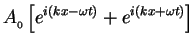 $\displaystyle A_{_0} \left[ e^{i(k x - \omega t)}
+ e^{i(k x + \omega t)} \right]
\cr$