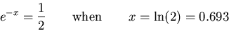 \begin{displaymath}e^{-x} = {1\over2} \qquad \hbox{\rm when}
\qquad x = \ln(2) = 0.693 \end{displaymath}