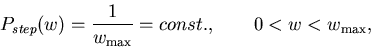 \begin{displaymath}P_{step}(w)=\frac 1{w_{\max }}=const.,\qquad 0<w<w_{\max },
\end{displaymath}