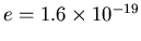 $e = 1.6 \times 10^{-19}$