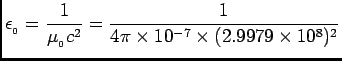 $ {\displaystyle \epsilon_{_0} = {1 \over \mu_{_0} c^2}
= {1 \over 4\pi \times 10^{-7} \times (2.9979 \times 10^8)^2}}$