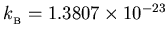 $k_{_{\rm B}} = 1.3807 \times 10^{-23}$