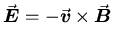 $\vec{\mbox{\boldmath$E$\unboldmath }} = - \vec{\mbox{\boldmath$v$\unboldmath }} \times \vec{\mbox{\boldmath$B$\unboldmath }}$