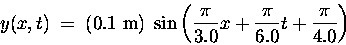 \begin{displaymath}y(x,t) \; = \; (0.1\hbox{\rm ~m}) \; \sin
\left({\pi \over 3.0} x + {\pi \over 6.0} t + {\pi \over 4.0} \right)
\end{displaymath}