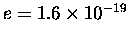 $e = 1.6 \times 10^{-19}$