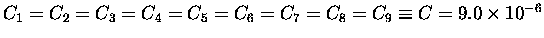 $C_1 = C_2 = C_3 = C_4 = C_5 = C_6 = C_7 = C_8 = C_9 \equiv C
= 9.0 \times 10^{-6}$