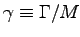 $\gamma \equiv \Gamma/M$