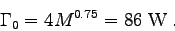 \begin{displaymath}\Gamma_0 = 4 M^{0.75} = 86 \; {\rm W} \; . \end{displaymath}