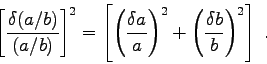 \begin{displaymath}\left[ \delta (a/b) \over (a/b) \right]^2 = \left[
\left( \ . . . 
 . . .  \right )^2
+ \left( \delta b \over b \right )^2 \right] \; . \end{displaymath}