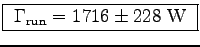 \fbox{ $\Gamma_{\rm run} = 1716 \pm 228$~W }