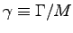 $\gamma \equiv \Gamma/M$