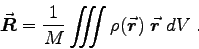 \begin{displaymath}\Vec{R} = \frac{1}{M} \VolInt \rho(\Vec{r}) \; \Vec{r} \; dV \; . \end{displaymath}