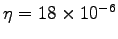 $\eta = 18 \times 10^{-6}$