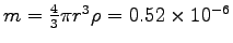 $m = {4\over3}\pi r^3 \rho = 0.52 \times 10^{-6}$