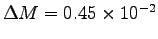 $\Delta M = 0.45 \times 10^{-2}$