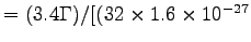 $= (3.4 \Gamma)/[(32 \times 1.6 \times 10^{-27}$