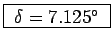 \fbox{ $\delta = 7.125^\circ$\ }