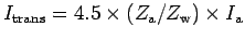 $I_{\rm trans} = 4.5 \times (Z_{\rm a}/Z_{\rm w}) \times I_{\rm a}$