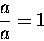 \begin{displaymath}{a \over a} = 1
\end{displaymath}