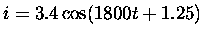 $i = 3.4 \cos( 1800 t + 1.25 )$