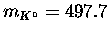 $m_{K^\circ} = 497.7$