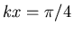 $kx = \pi/4$