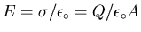 $E = \sigma / \epsilon_\circ = Q/\epsilon_\circ A$