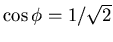 $\cos \phi = 1/\sqrt{2}$