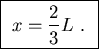 \fbox{ ${\displaystyle x = {2\over3} L }$ . }