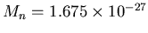 $M_n = 1.675 \times 10^{-27}$